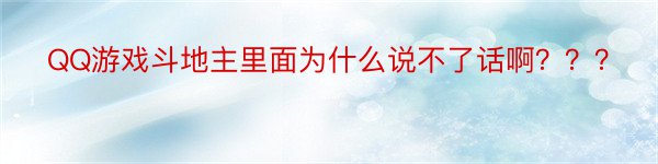 QQ游戏斗地主里面为什么说不了话啊？？？