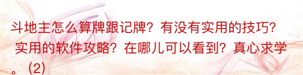 斗地主怎么算牌跟记牌？有没有实用的技巧？ 实用的软件攻略？在哪儿可以看到？真心求学。 (2)