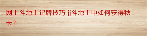 网上斗地主记牌技巧 jj斗地主中如何获得秋卡？