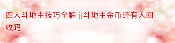 四人斗地主技巧全解 jj斗地主金币还有人回收吗