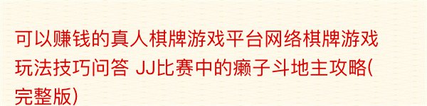 可以赚钱的真人棋牌游戏平台网络棋牌游戏玩法技巧问答 JJ比赛中的癞子斗地主攻略(完整版)