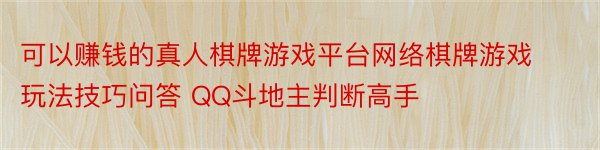 可以赚钱的真人棋牌游戏平台网络棋牌游戏玩法技巧问答 QQ斗地主判断高手