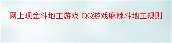 网上现金斗地主游戏 QQ游戏麻辣斗地主规则