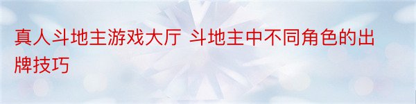 真人斗地主游戏大厅 斗地主中不同角色的出牌技巧