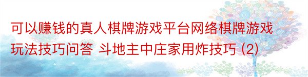 可以赚钱的真人棋牌游戏平台网络棋牌游戏玩法技巧问答 斗地主中庄家用炸技巧 (2)