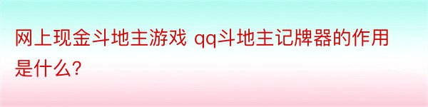 网上现金斗地主游戏 qq斗地主记牌器的作用是什么？