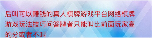 后叫可以赚钱的真人棋牌游戏平台网络棋牌游戏玩法技巧问答牌者只能叫比前面玩家高的分或者不叫