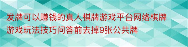 发牌可以赚钱的真人棋牌游戏平台网络棋牌游戏玩法技巧问答前去掉9张公共牌