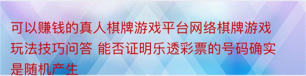 可以赚钱的真人棋牌游戏平台网络棋牌游戏玩法技巧问答 能否证明乐透彩票的号码确实是随机产生