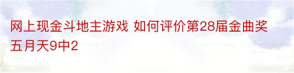 网上现金斗地主游戏 如何评价第28届金曲奖五月天9中2