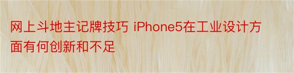 网上斗地主记牌技巧 iPhone5在工业设计方面有何创新和不足