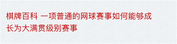 棋牌百科 一项普通的网球赛事如何能够成长为大满贯级别赛事