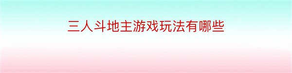 三人斗地主游戏玩法有哪些