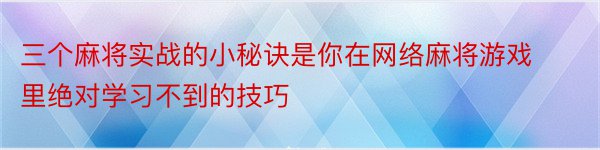 三个麻将实战的小秘诀是你在网络麻将游戏里绝对学习不到的技巧