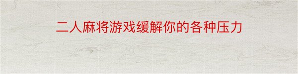 二人麻将游戏缓解你的各种压力