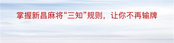 掌握新昌麻将“三知”规则，让你不再输牌