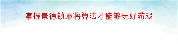 掌握景德镇麻将算法才能够玩好游戏