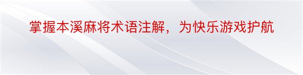 掌握本溪麻将术语注解，为快乐游戏护航