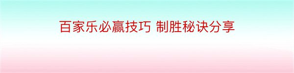 百家乐必赢技巧 制胜秘诀分享