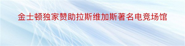 金士顿独家赞助拉斯维加斯著名电竞场馆