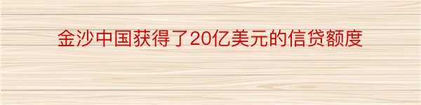 金沙中国获得了20亿美元的信贷额度