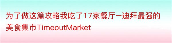 为了做这篇攻略我吃了17家餐厅–迪拜最强的美食集市TimeoutMarket