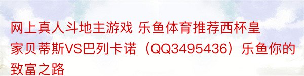 网上真人斗地主游戏 乐鱼体育推荐西杯皇家贝蒂斯VS巴列卡诺（QQ3495436）乐鱼你的致富之路