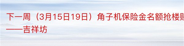 下一周（3月15日19日）角子机保险金名额抢楼贴——吉祥坊